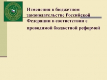 Изменения в бюджетном законодательстве Российской Федерации в соответствии с