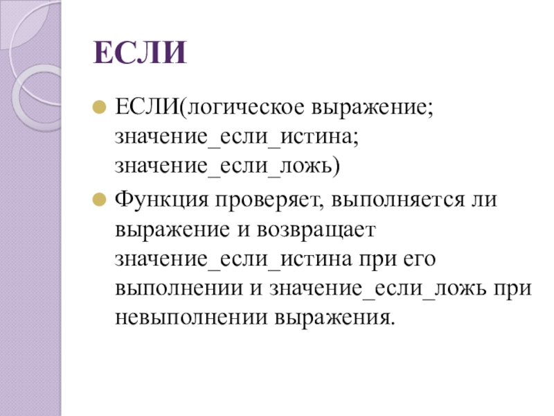 ЕСЛИЕСЛИ(логическое выражение; значение_если_истина; значение_если_ложь)Функция проверяет, выполняется ли выражение и возвращает значение_если_истина при его выполнении и значение_если_ложь при