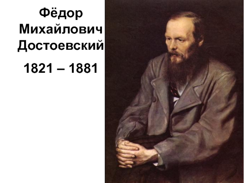 Фёдор Михайлович Достоевский
1821 – 1881