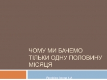 Чому ми бачемо т ільки одну половину місяця