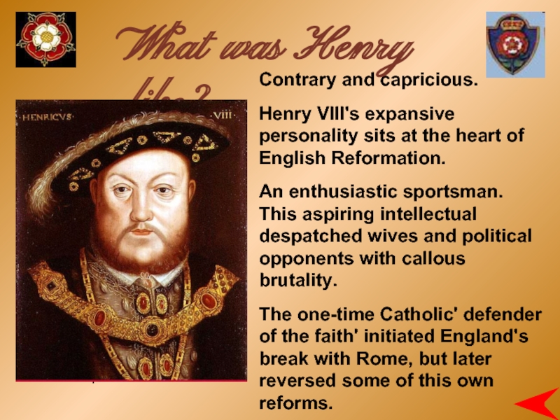Contrary and capricious. Henry VIII's expansive personality sits at the heart of English Reformation.An enthusiastic sportsman. This