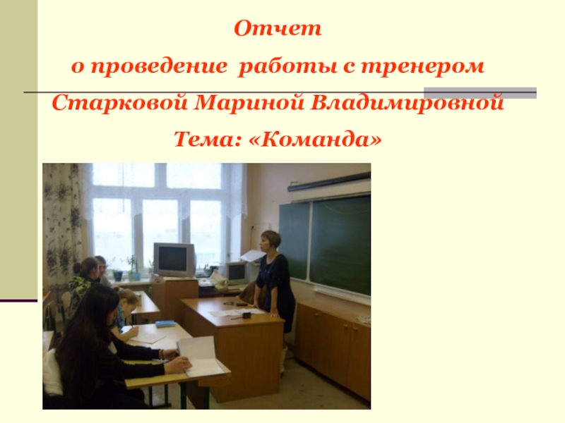 Презентация Отчет
о проведение работы с тренером
Старковой Мариной Владимировной
Тема: