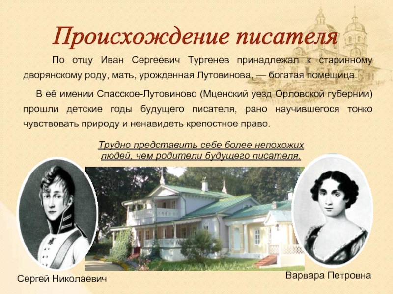 По отцу Иван Сергеевич Тургенев принадлежал к старинному дворянскому роду, мать, урожденная Лутовинова, — богатая