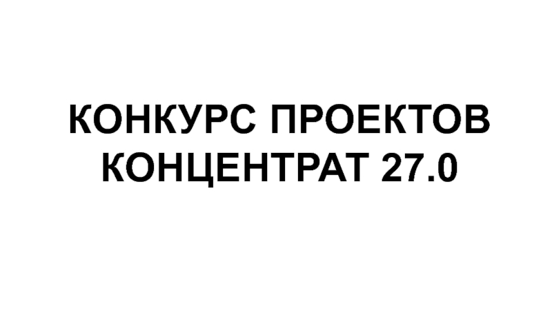 КОНКУРС ПРОЕКТОВ КОНЦЕНТРАТ 27.0