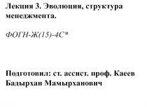 Лекция 3. Эволюция, структура менеджмента. ФОГН-Ж(15)-4С* Подготовил: ст