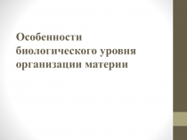 Особенности биологического уровня организации материи