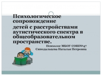 Психологическое сопровождение  детей с расстройствами аутистического спектра в общеобразовательном пространстве.