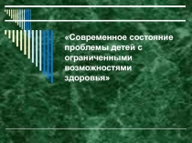 Презентация Современное состояние проблемы детей с ограниченными возможностями здоровья