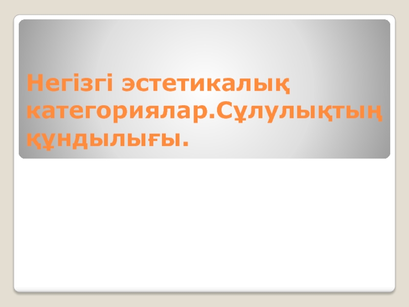 Негізгі эстетикалық категориялар.Сұлулықтың құндылығы