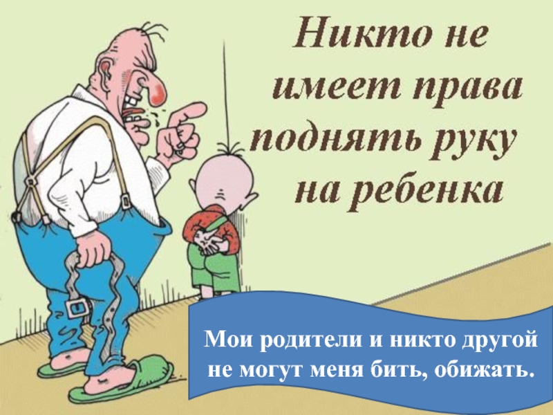 Можно ли родители. Родители имеют право бить ребенка. Никто не имеет право обижать моих детей. Никто не имеет права бить человека. Бить детей статья.