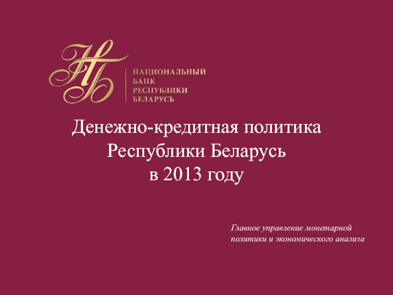 Денежно-кредитная политика Республики Беларусь
в 2013 году
Главное управление