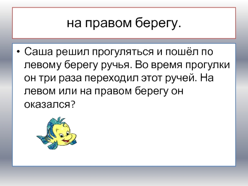 Три ра. Саша решил прогуляться и пошёл по левому берегу. Саша решил прогуляться по левому. Задача Саша решил прогуляться и пошёл по левому берегу ручья. Левом или правом.