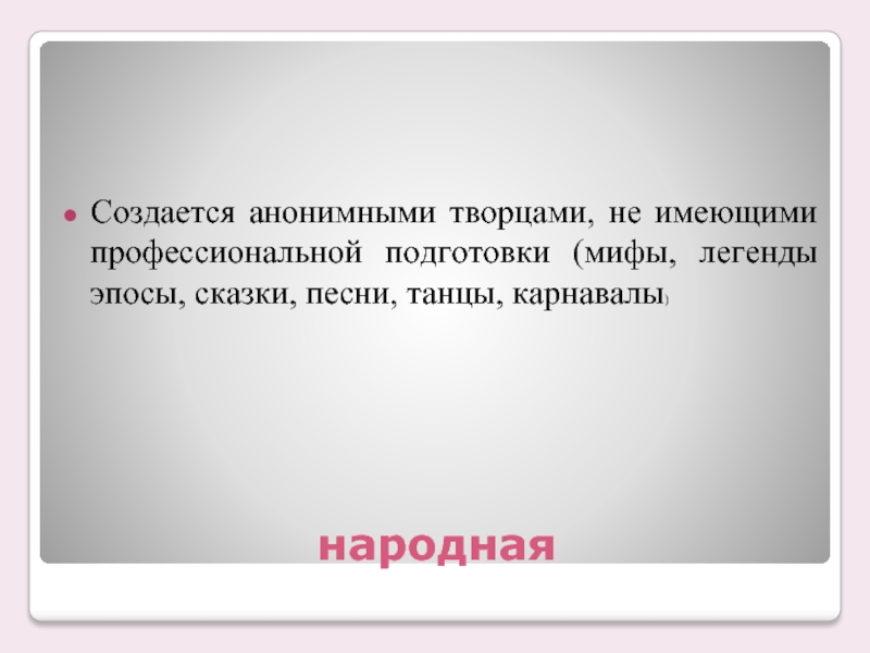 Народная музыка создается анонимными творцами. Произведения создаваемые анонимными. Анонимный Творец. Создается анонимными творцами не ммеющими проф. Типы культуры от мифы легенды эпос песни танцы.