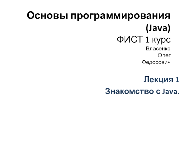 Презентация Основы программирования (Java) ФИСТ 1 курс Власенко Олег Федосович