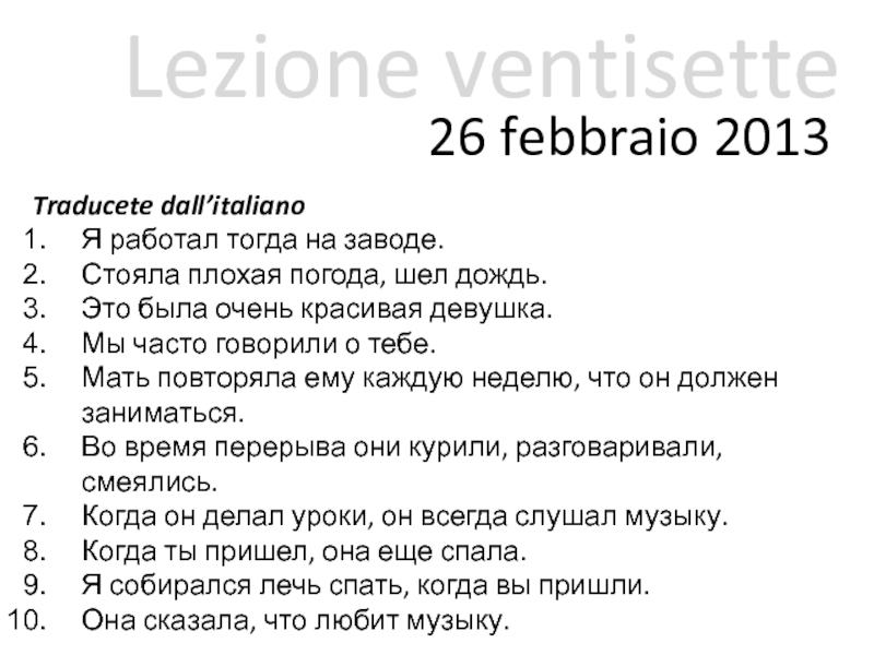 Презентация Lezione ventisette
26 febbraio 2013
Traducete dall’italiano
Я работал тогда на