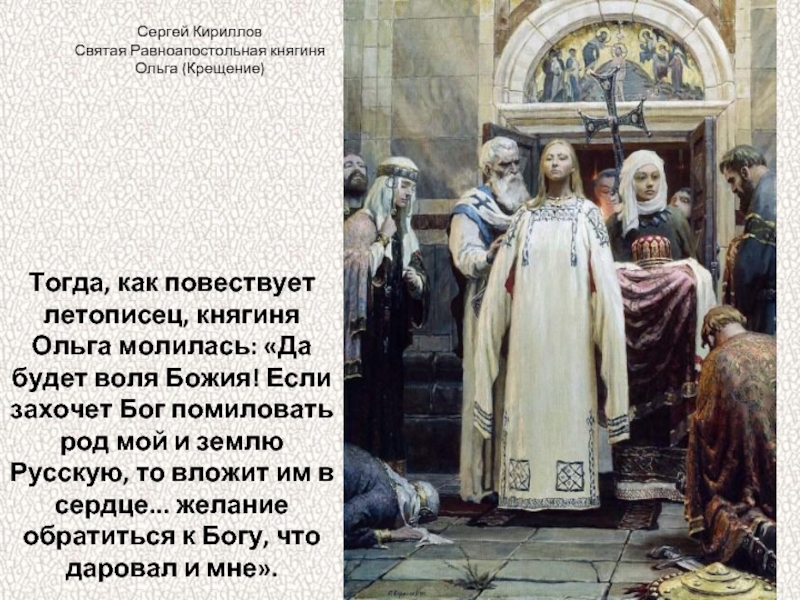 Тогда, как повествует летописец, княгиня Ольга молилась: «Да будет воля Божия! Если захочет Бог помиловать род мой