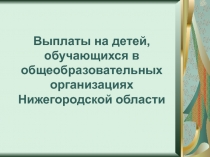 Выплаты на детей, обучающихся в общеобразовательных организациях Нижегородской