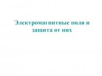 Электромагнитные поля и защита от них