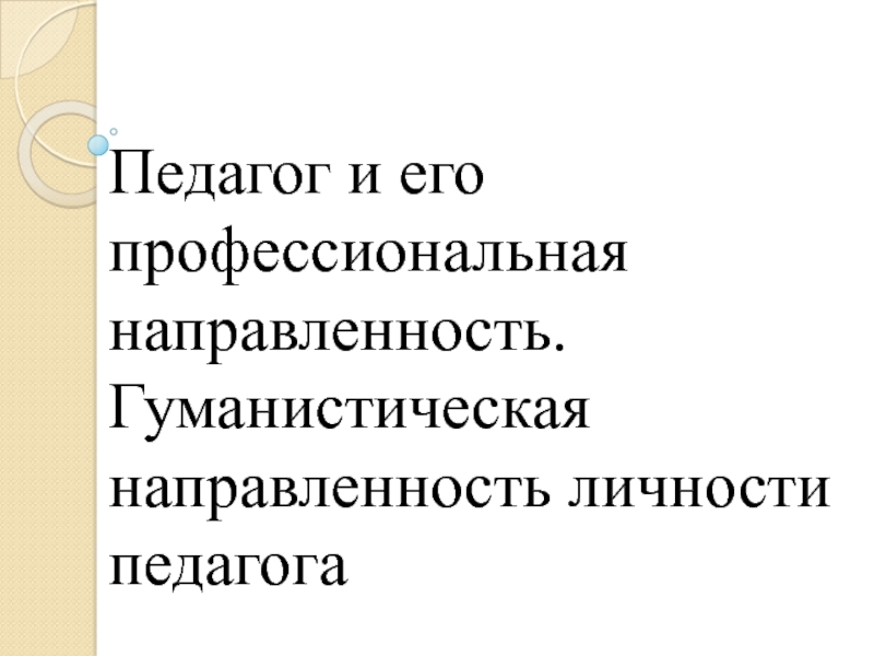 Педагог и его профессиональная направленность. Гуманистическая направленность