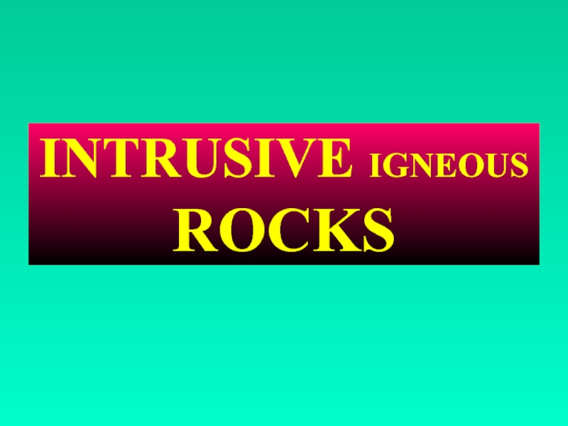 INTRUSIVE IGNEOUS ROCKS