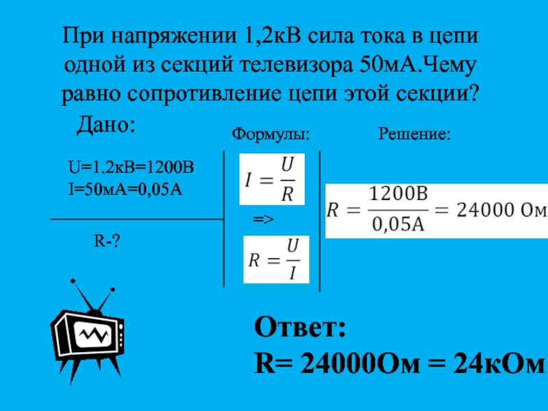 При напряжении 1 2кв сила тока в цепи одной из секций телевизора 50 ма. Сила тока кв. При напряжении 1 2 кв сила тока в цепи равна 50 ма.