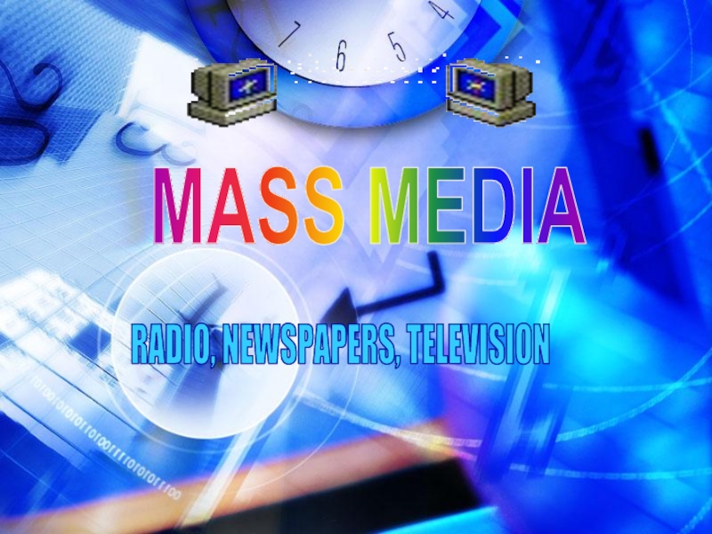 MASS MEDIA
RADIO, NEWSPAPERS, TELEVISION