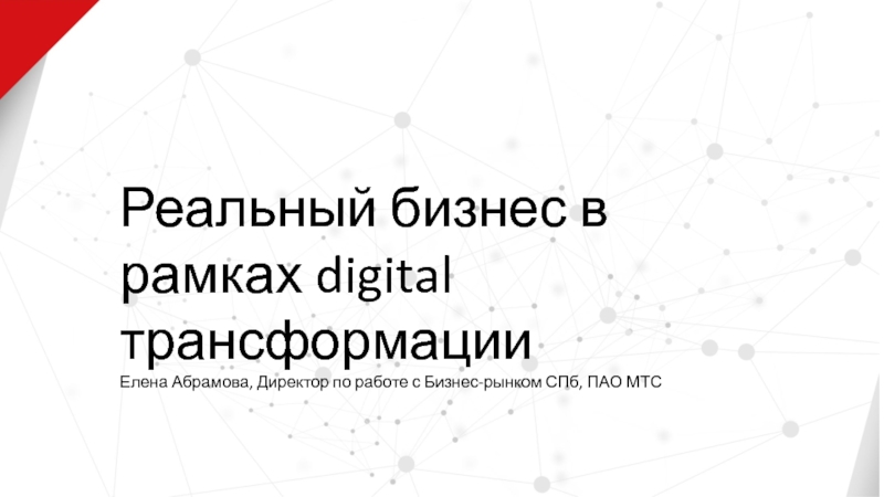 Реальный бизнес в рамках digital трансформации
Елена Абрамова, Директор по