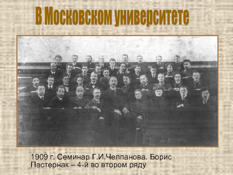 1909 г. Семинар Г.И.Челпанова. Борис Пастернак – 4-й во втором ряду  В Московском университете