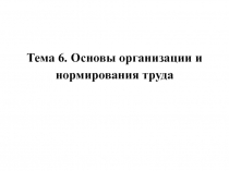 Тема 6. Основы организации и нормирования труда