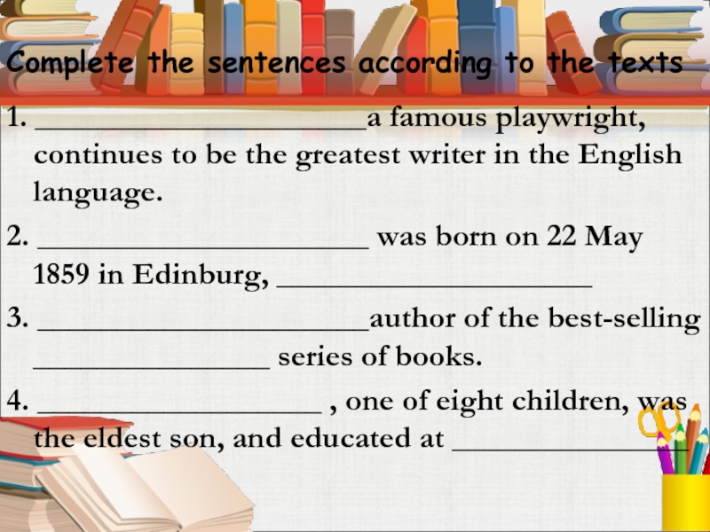 Great writing 5. Complete the sentences according the text. Famous British writers complete the sentences with the Words. Lets check up your homework.