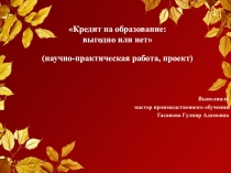 Кредит на образование: выгодно или нет» (научно-практическая работа, проект) 