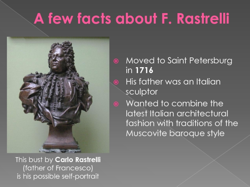 A few facts about F. RastrelliMoved to Saint Petersburg in 1716His father was an Italian sculptorWanted to