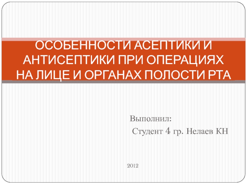 Презентация ОСОБЕННОСТИ АСЕПТИКИ И АНТИСЕПТИКИ ПРИ ОПЕРАЦИЯХ НА ЛИЦЕ И ОРГАНАХ ПОЛОСТИ РТА