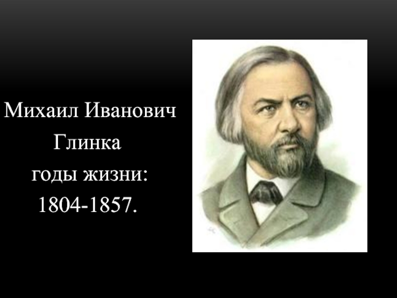 Михаил Иванович     Глинка    годы жизни:     1804-1857.