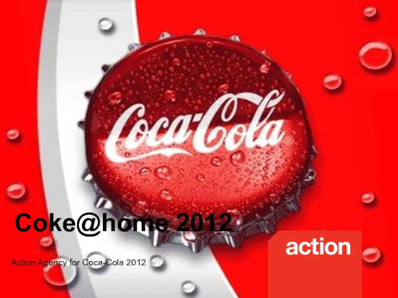 Презентация Coke@home 2012
Action Agency for Coca-Cola 2012