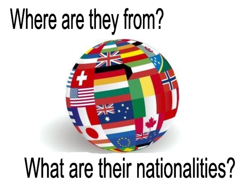 Where are they from?
What are their nationalities?