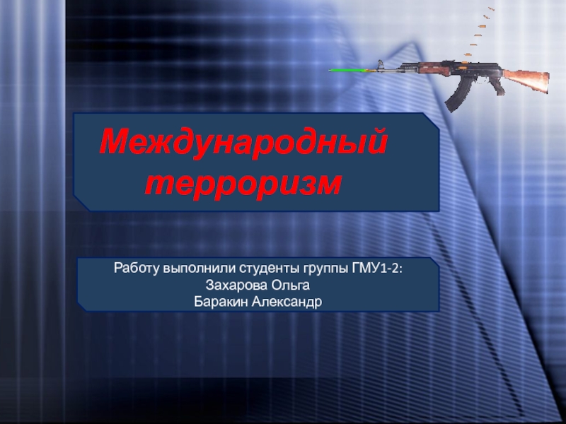 Презентация Международный терроризм
Работу выполнили студенты группы ГМУ1-2:
Захарова