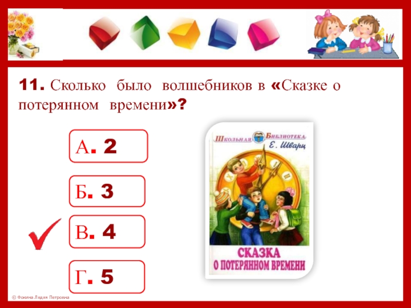 11. Сколько было волшебников в «Сказке о потерянном времени»?А. 2Б. 3В. 4Г. 5