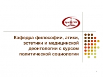 1
Кафедра философии, этики, эстетики и медицинской деонтологии с курсом