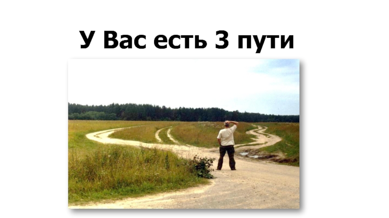 Есть три пути у человека. У вас есть 3 пути. Есть только 3 пути.