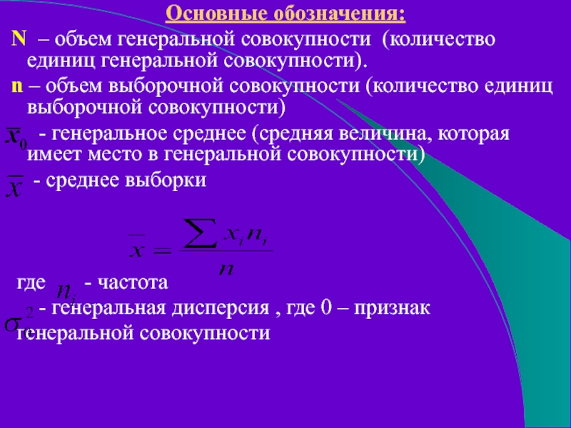 Основные обозначения: N – объем генеральной совокупности (количество единиц генеральной совокупности). n – объем выборочной совокупности (количество