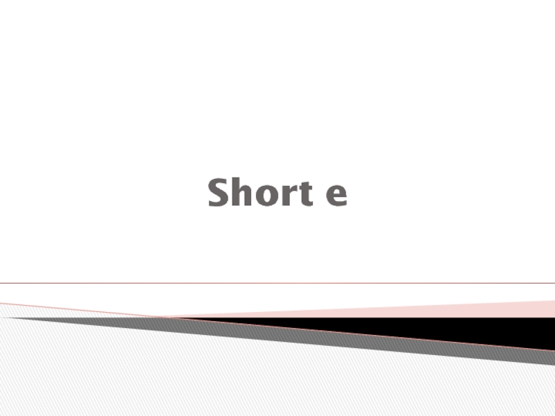 Short e