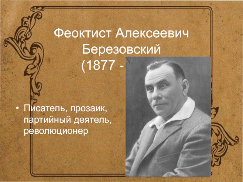 Феоктист Алексеевич Березовский  (1877 - 1952)Писатель, прозаик, партийный деятель, революционер