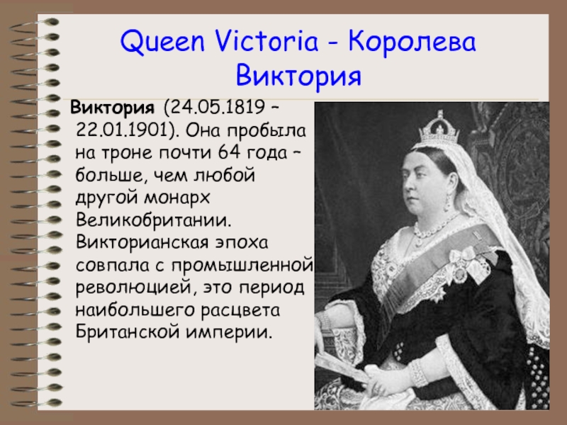 Queen Victoria - Королева Виктория  Виктория (24.05.1819 – 22.01.1901). Она пробыла на троне почти 64 года