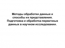 Методы обработки данных и способы их представления. Подготовка и обработка