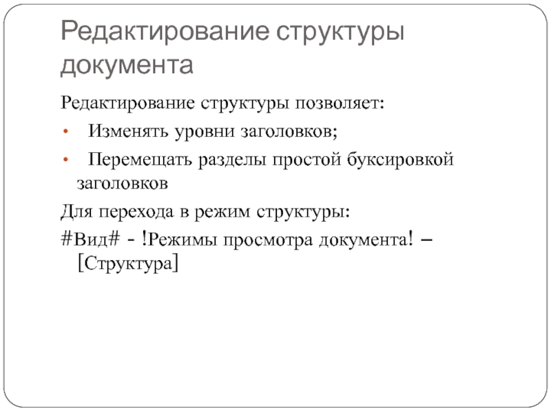 Редактирование структуры документаРедактирование структуры позволяет:	Изменять уровни заголовков;	Перемещать разделы простой буксировкой заголовковДля перехода в режим структуры:#Вид# - !Режимы