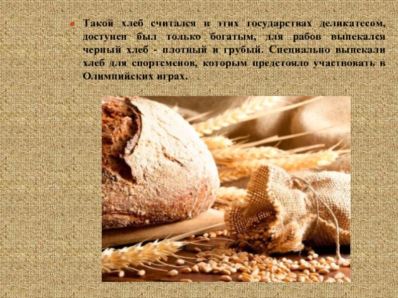 Такой хлеб считался в этих государствах деликатесом, доступен был только богатым, для рабов выпекался черный хлеб -