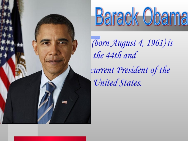   (born August 4, 1961) is the 44th and  current President of the United States. Barack Obama