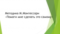 Методика М.МонтессориПомоги мне сделать это самому