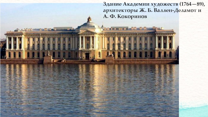 Здание Академии художеств (1764—89), архитекторы Ж. Б. Валлен-Деламот и А. Ф. Кокоринов